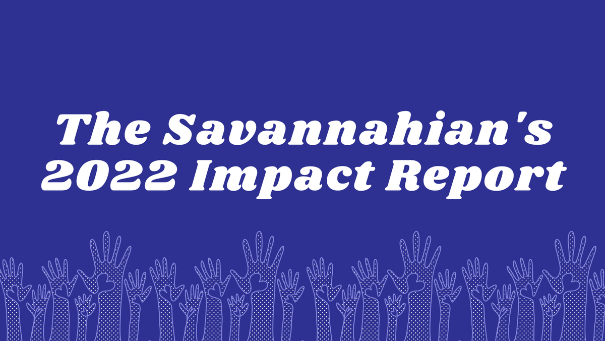 The Savannahian S 2022 Impact Report The Savannahian S 2022 Impact Report