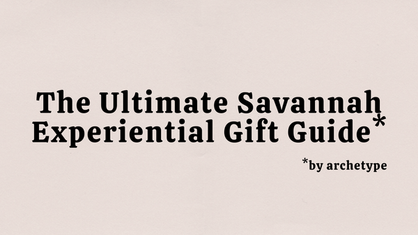 The Ultimate Savannah Experiential Gift Guide–By Archetype
