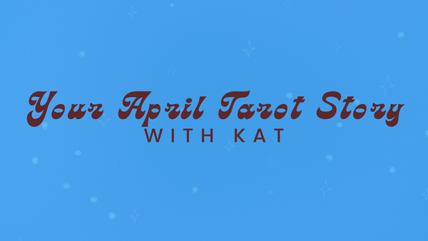 Your April Tarot Story w/ Kat