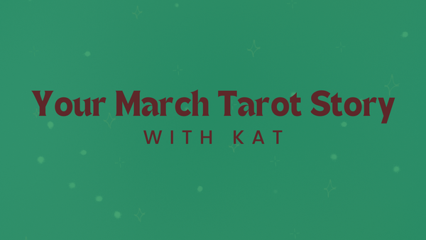 Your March Tarot Story w/ Kat